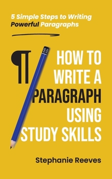 Paperback How to Write a Paragraph Using Study Skills: 5 Simple Steps to Writing Powerful Paragraphs Book