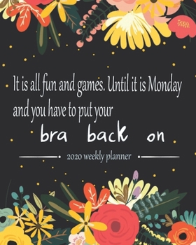 Paperback It Is All Fun And Games. Until It Is Monday And You Have To Put Your Bra Back On: 2020 Planner, Weekly And Monthly View Agenda, Organizer, Diary Book