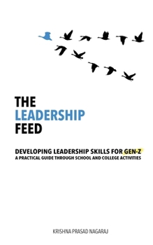 Paperback The Leadership Feed: Developing Leadership Skills for Gen-Z: A Practical Guide Through School and College Activities Book