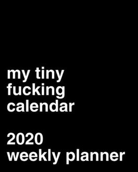 Paperback My Tiny Fucking Calendar: 2020 Weekly Calendar Gift Idea Book