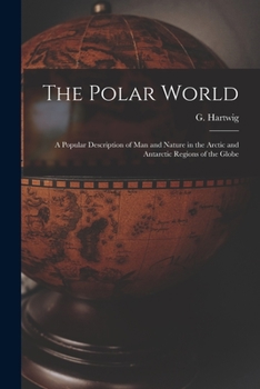 Paperback The Polar World [microform]: a Popular Description of Man and Nature in the Arctic and Antarctic Regions of the Globe Book