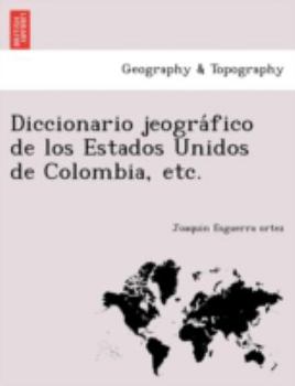 Paperback Diccionario jeográfico de los Estados Unidos de Colombia, etc. [Spanish] Book