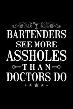 Paperback Bartenders See More Assholes Than Doctors Do: Funny Bartender Quotes Gift Bartenders See More Assholes Than Doctors Do Notebook Novelty Blank Lined Tr Book