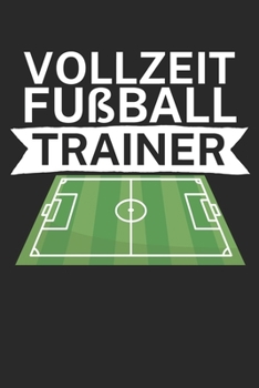 Vollzeit Fußball Trainer: Taktik Planer für Fußballtrainer mit Spruch. 120 Seiten. Perfektes Geschenk. Für Aufstellungen, Taktiken und Spielzüge. (German Edition)