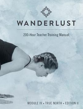 Paperback Wanderlust 200-Hour Teacher Training Manual: Module IV True North Book