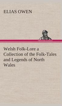 Hardcover Welsh Folk-Lore a Collection of the Folk-Tales and Legends of North Wales Book