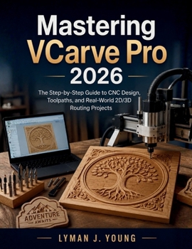Mastering VCarve Pro 2026: The Step-by-Step Guide to CNC Design, Toolpaths, and Real-World 2D/3D Routing Projects (Learning Express Series)