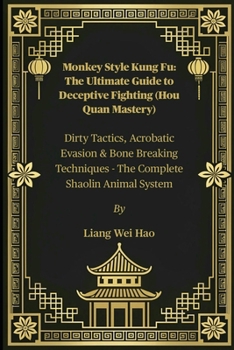 Paperback Monkey Style Kung Fu: The Ultimate Guide to Deceptive Fighting (Hou Quan Mastery): Dirty Tactics, Acrobatic Evasion & Bone Breaking Techniques - The C Book