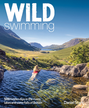 Paperback Wild Swimming Britain: 500 Hidden Dips in the Rivers, Lakes and Waterfalls of Scotland, England & Wales Book