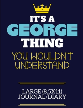 It's A George Thing You Wouldn't Understand Large (8.5x11) Journal/Diary: A cute book to write in for any book lovers, doodle writers and budding authors!