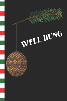 Well Hung: Funny Blank Journal Great Gift for Friends and Family | Better Than a Holiday Card | Perfect Stocking Stuffer | Funny Quotes and Designs