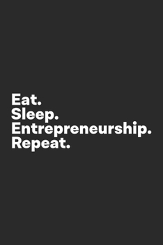 Paperback Eat Sleep Entrepreneurship Repeat: Entrepreneur Notebook for Entrepreneurs Book