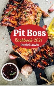 Hardcover Pit Boss Cookbook 2021: Cook Delicious Dishes Grilled and Smoked with the Best Beginner's Guide Book