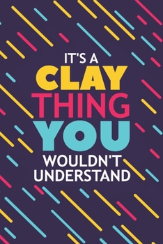 Paperback It's a Clay Thing You Wouldn't Understand: Lined Notebook / Journal Gift, 120 Pages, 6x9, Soft Cover, Matte Finish Book