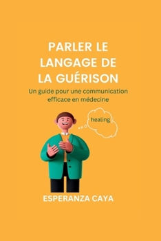 Paperback Parler Le Langage de la Guérison: Un guide pour une communication efficace en médecine [French] Book