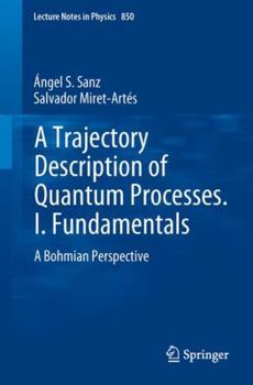 Paperback A Trajectory Description of Quantum Processes. I. Fundamentals: A Bohmian Perspective Book
