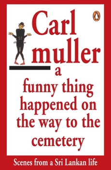 Paperback Funny Thing Happened on the Way to the Cemetry: Scenes from a Sri Lankan Life Book