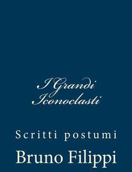 I Grandi Iconoclasti nel Pensiero e nell?Azione