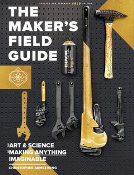 Hardcover The Maker's Field Guide: Updated & Expanded GOLD Edition Book