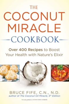 Paperback The Coconut Miracle Cookbook: Over 400 Recipes to Boost Your Health with Nature's Elixir Book