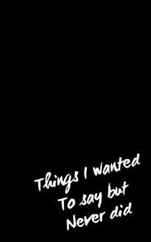 Paperback Things I Wanted to Say But Never Did: Journal Paper Notebook for Your Own Thoughts and Notes Book