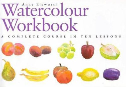 Hardcover The Watercolour Workbook : A Complete Course in Ten Lessons Book