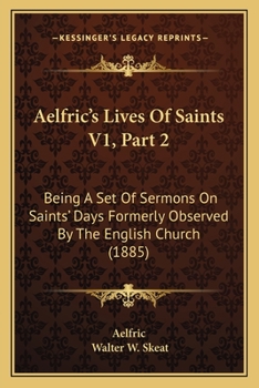 Paperback Aelfric's Lives Of Saints V1, Part 2: Being A Set Of Sermons On Saints' Days Formerly Observed By The English Church (1885) Book