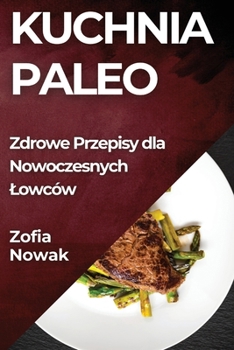 Paperback Kuchnia Paleo: Zdrowe Przepisy dla Nowoczesnych Lowców [Polish] Book