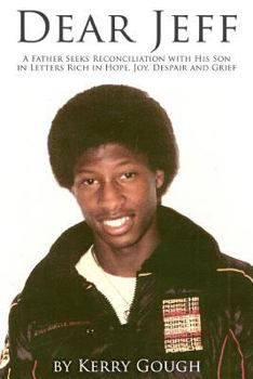 Dear Jeff: A Father Seeks Reconciliation with His Son in Letters Rich in Hope, Joy, Despair and Grief