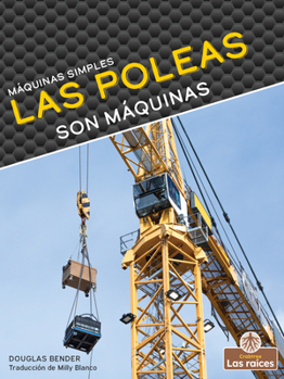 Library Binding Las Poleas Son Máquinas (Pulleys Are Machines) [Spanish] Book