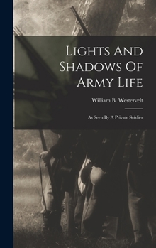 Lights and Shadows of Army Life: From Bull Run to Bentonville