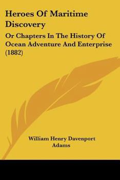 Heroes Of Maritime Discovery: Or Chapters In The History Of Ocean Adventure And Enterprise