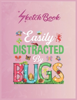 SketchBook: Easily Distracted By Bugs Funny Insects Entomologist Gifts Empty Notebook SketchBook Floral Flower Arts Notebook for Girls Teens Kids Journal Blank UnLined 110 Pages of 8.5x11 for Drawing 