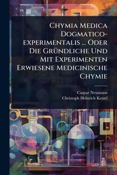 Paperback Chymia Medica Dogmatico-experimentalis ... Oder Die GrÃ1/4ndliche Und Mit Experimenten Erwiesene Medicinische Chymie [German] Book