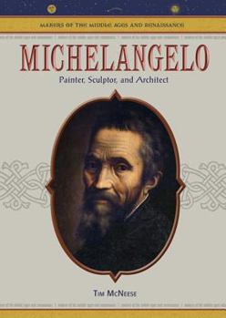 Michelangelo: Painter, Sculptor, and Architect (Makers of the Middle Ages & Renaissance): Painter, Sculptor, and Architect (Makers of the Middle Ages & Renaissance)