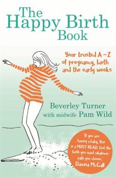 Paperback The Happy Birth Book: Your trusted A-Z of pregnancy, birth and the early weeks Book