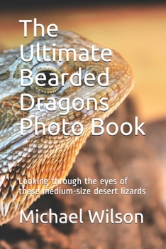 Paperback The Ultimate Bearded Dragons Photo Book: Looking through the eyes of these medium-size desert lizards Book
