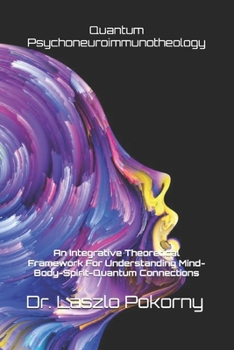 Quantum Psychoneuroimmunotheology: An Integrative Theoretical Framework For Understanding Mind-Body-Spirit-Quantum Connections