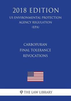 Paperback Carbofuran - Final Tolerance Revocations (US Environmental Protection Agency Regulation) (EPA) (2018 Edition) Book