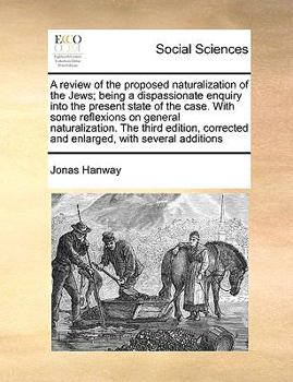 Paperback A Review of the Proposed Naturalization of the Jews; Being a Dispassionate Enquiry Into the Present State of the Case. with Some Reflexions on General Book