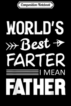 Composition Notebook: World's Best Farter I Mean Father Father's Day Gifts Journal/Notebook Blank Lined Ruled 6x9 100 Pages