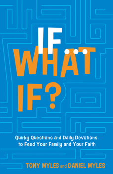 Hardcover If . . . What If?: Quirky Questions & Daily Devotions to Feed Your Family & Your Faith Book