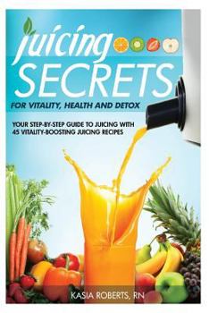 Paperback Juicing Secrets For Vitality, Health and Detox: Your Step-by-Step Guide to Juicing with 45 Vitality-Boosting Juicing Recipes Book