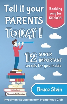 Paperback Tell it your parents TODAY!: 12 SUPER IMPORTANT secrets for you inside Book