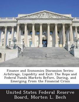 Paperback Finance and Economics Discussion Series: Arbitrage, Liquidity and Exit: The Repo and Federal Funds Markets Before, During, and Emerging from the Finan Book