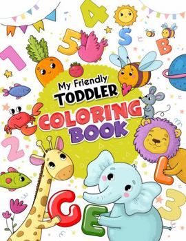 Paperback My Friendly Toddler Coloring Book: Fun with Cute Hand-Drawn Illustrations of Letters, Numbers, Shapes, Colors and Animals - Preschool Coloring Book - Early Learner Fundamentals Book