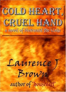 Cold Heart, Cruel Hand: A Novel Of Hereward The Wake and The Fen Rebellion of 1070-1071