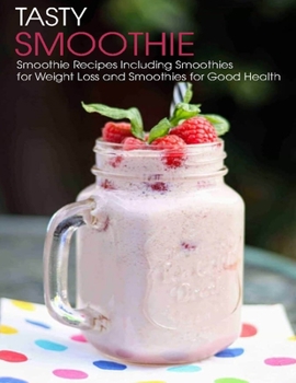 Paperback Tasty Smoothie: Smoothie Recipes Including Smoothies for Weight Loss for Smoothies for Good Health Book