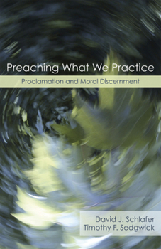 Paperback Preaching What We Practice: Proclamation and Moral Discernment Book