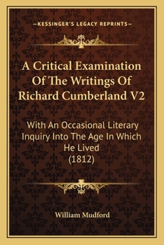 Paperback A Critical Examination Of The Writings Of Richard Cumberland V2: With An Occasional Literary Inquiry Into The Age In Which He Lived (1812) Book